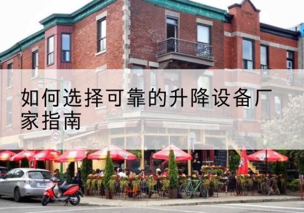 乌审旗电动升降机厂家-如何选择可靠的升降设备厂家指南